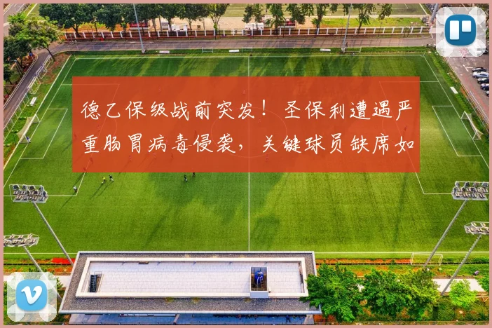 德乙保级战前突发！圣保利遭遇严重肠胃病毒侵袭，关键球员缺席如何应对？